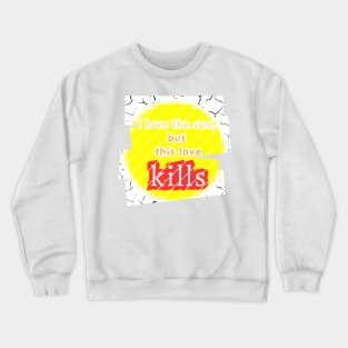 I love the sun, but this love kills, a murderous drought Crewneck Sweatshirt